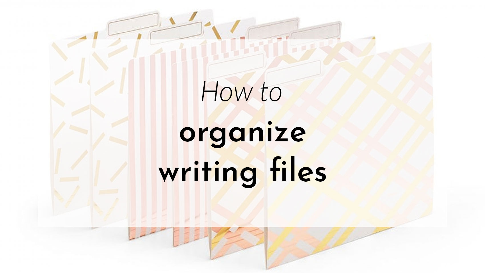 How to Organize Writing Files Bronwen Fleetwood
